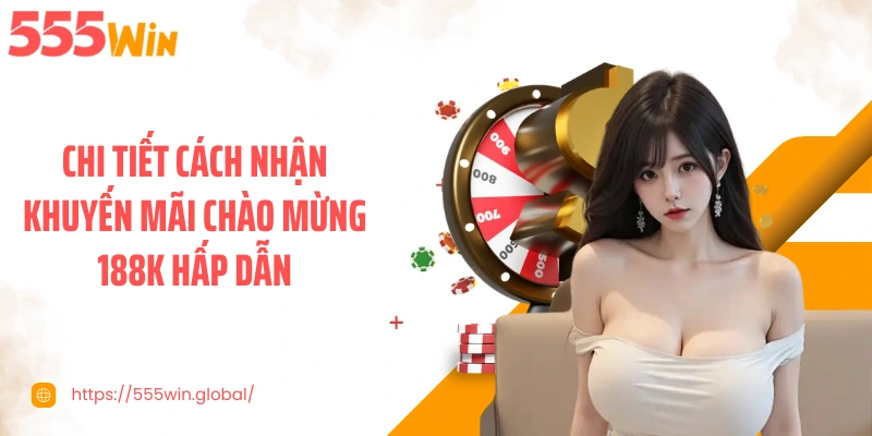 Chi tiết cách nhận khuyến mãi chào mừng 188K hấp dẫn