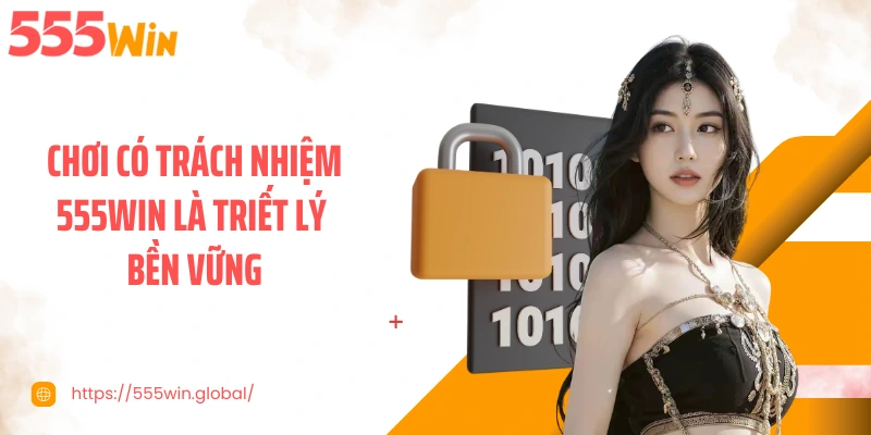 Chơi có trách nhiệm 555WIN là triết lý bền vững