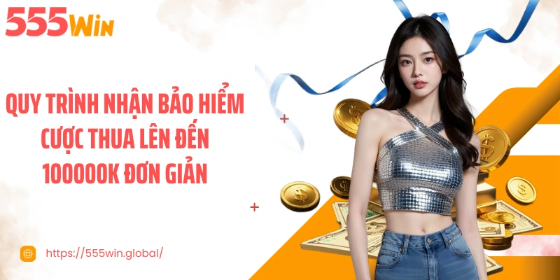 Quy trình nhận bảo hiểm cược thua lên đến 100000K đơn giản
