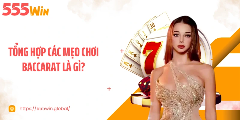 Tổng hợp các mẹo chơi baccarat là gì?