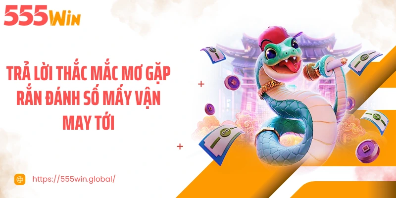 Trả lời thắc mắc mơ gặp rắn đánh số mấy vận may tới